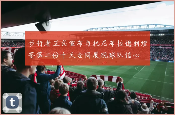 步行者正式宣布与托尼布拉德利续签第二份十天合同展现球队信心
