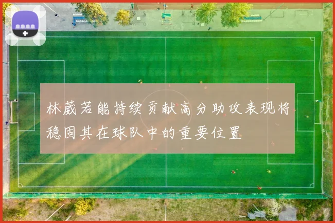 林葳若能持续贡献高分助攻表现将稳固其在球队中的重要位置