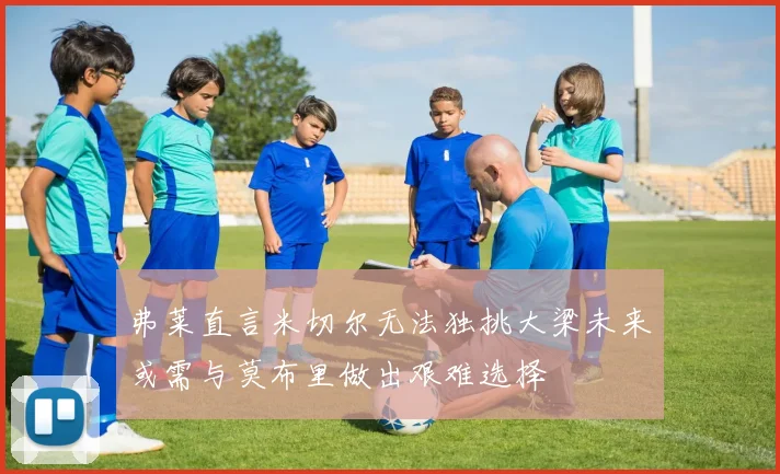 弗莱直言米切尔无法独挑大梁未来或需与莫布里做出艰难选择